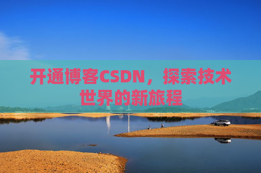 开通博客CSDN，探索技术世界的新旅程